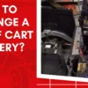 How To Change A Golf Cart Battery - 6 Easy Steps For [2022]