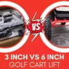 3 Inch Vs 6 Inch Golf Cart Lift - A Quick Comparison 2022