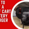 How To Test A Golf Cart Battery Charger - Step-By-Step Guide