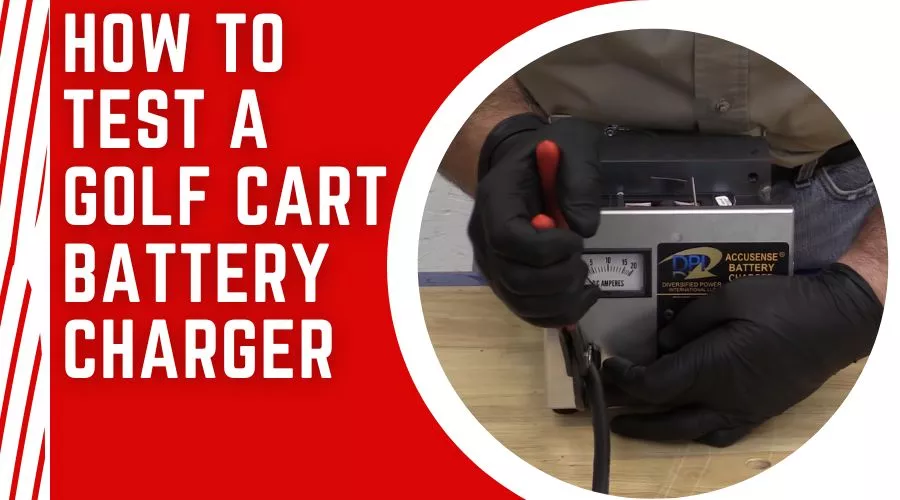 How To Test A Golf Cart Battery Charger - Step-By-Step Guide